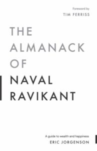 The Almanack of Naval Ravikant: A Guide to Financial Freedom and Wealth Creation